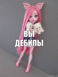 вы дебилы