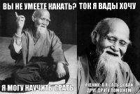 вы не умеете какать? я могу научить срать ток я вады хочу ученик: а я сать довай друг другу поможем