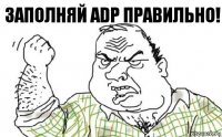 Заполняй ADP правильно!