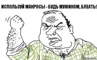 Используй макросы - будь мужиком, блеать!