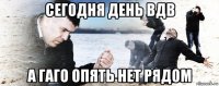 сегодня день вдв а гаго опять нет рядом