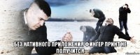  без нативного приложения фингер принт не получится