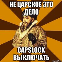 не царское это дело capslock выключать