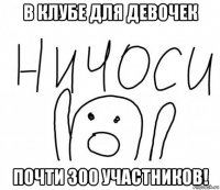 в клубе для девочек почти 300 участников!