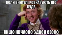 коли вчителі розказують що буде якщо нвчасно здаси сесію