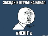 заходи в ютубе на канал &nekit &