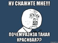 ну скажите мне!!! почему азиза такая красивая??