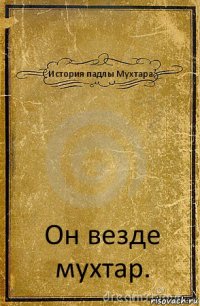 История падлы Мухтара. Он везде мухтар.