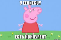 у eeoneguy есть конкурент