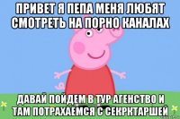 привет я пепа меня любят смотреть на порно каналах давай пойдем в тур агенство и там потрахаемся с секрктаршей