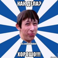 как дела? xopoшо!!!