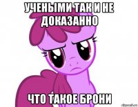 учеными так и не доказанно что такое брони