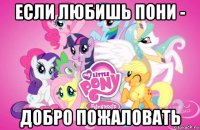 если любишь пони - добро пожаловать
