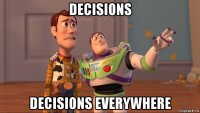 decisions decisions everywhere