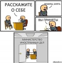 Расскажите о себе Дебилы, блять Вы приняты Министерство Иностранных Дел