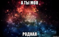 а ты моя родная