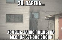  хочешь запас пиццы на месяц? 677-800 звони