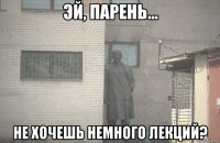  не хочешь немного лекций?