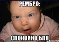 рембро: спокойно бля