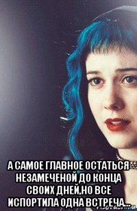  а самое главное остаться незамеченой до конца своих дней,но все испортила одна встреча...