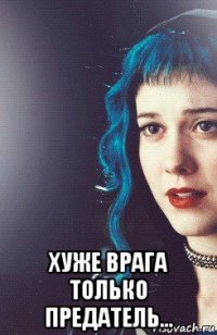  хуже врага только предатель...