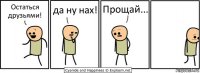 Остаться друзьями! да ну нах! Прощай...