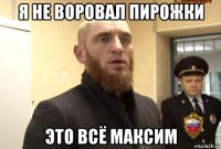 я не воровал пирожки это всё максим