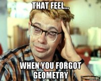 that feel... when you forgot geometry