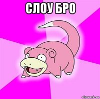 слоу бро 