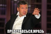  представсься,мразь