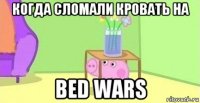 когда сломали кровать на bed wars