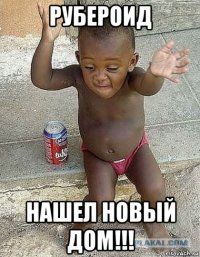 рубероид нашел новый дом!!!