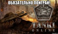 обязательно поиграй! 
