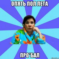 опять пол лета про*бал