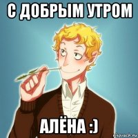 с добрым утром алёна :)