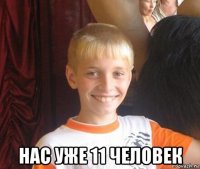  нас уже 11 человек