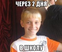 через 2 дня в школу