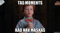 tas moments kad nav maskas