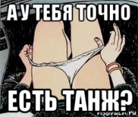 а у тебя точно есть танж?