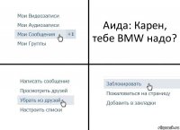 Аида: Карен, тебе BMW надо?