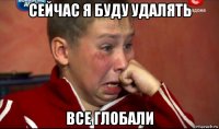 сейчас я буду удалять все глобали