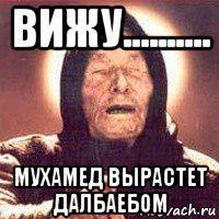 вижу.......... мухамед вырастет далбаебом