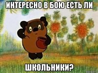 интересно в бою есть ли школьники?