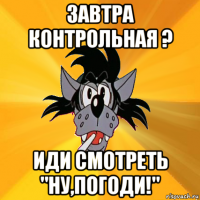 завтра контрольная ? иди смотреть "ну,погоди!"