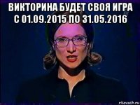 викторина будет своя игра с 01.09.2015 по 31.05.2016 