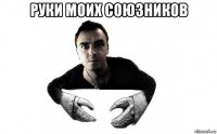 руки моих союзников 