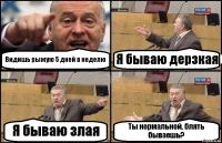 Видишь рыжую 5 дней в неделю Я бываю дерзкая Я бываю злая Ты нормальной, блять бываешь?