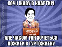 хоч і живу в квартирі але часом так хочеться пожити в гуртожитку