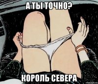 а ты точно? король севера