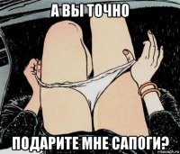 а вы точно подарите мне сапоги?